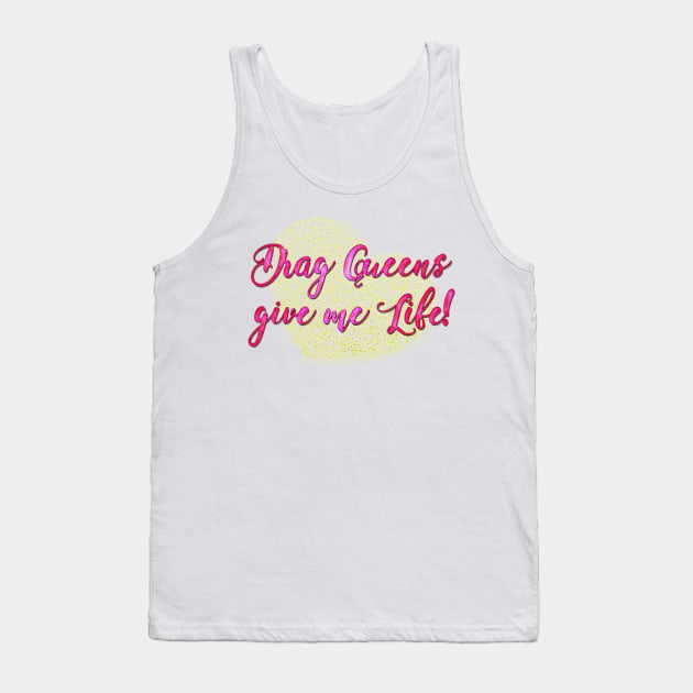 Drag Queens give me Life! Tank Top by LanaBanana